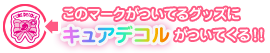 このマークがついてるグッズにキュアデコルがついてくる！！
