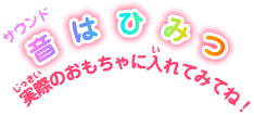 音はひみつ実際のおもちゃに入れてみてね!